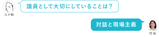 議員として大切にしていることは？ 対話と現場主義